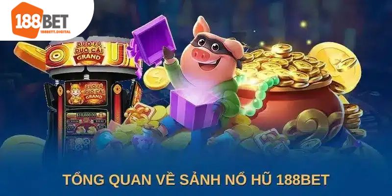 Giới thiệu tổng quan sảnh nổ hũ 188bet